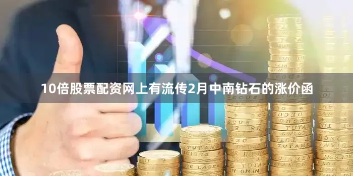 10倍股票配资网上有流传2月中南钻石的涨价函
