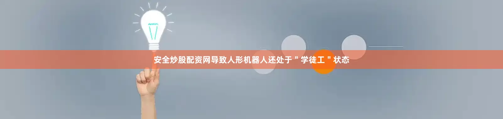 安全炒股配资网导致人形机器人还处于＂学徒工＂状态